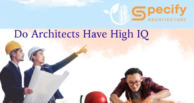 Architecture design – Architects reviewing blueprints in helmets, man drawing at desk, “Do architects need a high IQ?” Specify Architecture logo top. | Specify Architecture Varanasi